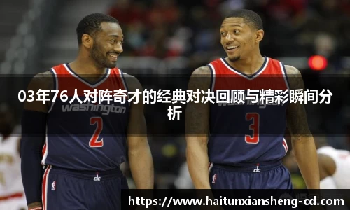 yy易游03年76人对阵奇才的经典对决回顾与精彩瞬间分析